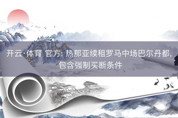 开云·体育 官方: 热那亚续租罗马中场巴尔丹都, 包含强制买断条件
